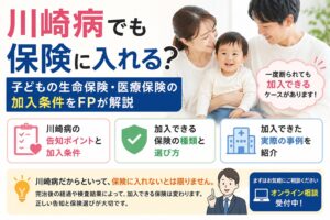 川崎病でも保険に入れる？子どもの生命保険・医療保険の加入条件をFPが解説