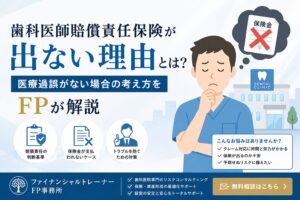 歯科医師賠償責任保険が出ない理由とは？医療過誤がない場合の考え方をFPが解説