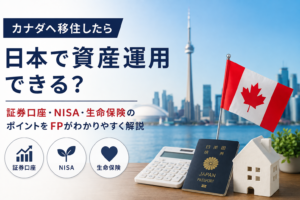 カナダへ移住したら日本で資産運用できる？証券口座・NISA・生命保険をFPが解説