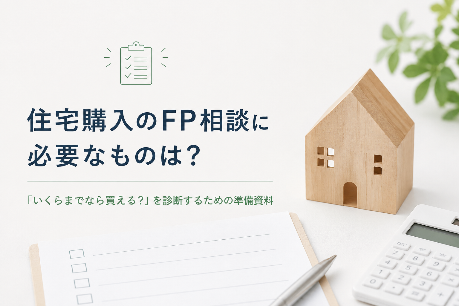 住宅購入のFP相談に必要なものは？「いくらまでなら買える？」を診断するための準備資料
